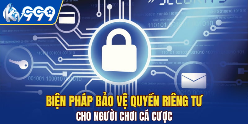 Biện pháp bảo vệ quyền riêng tư cho người chơi cá cược