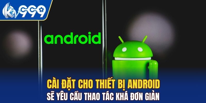 Cài đặt cho thiết bị Android sẽ yêu cầu thao tác khá đơn giản