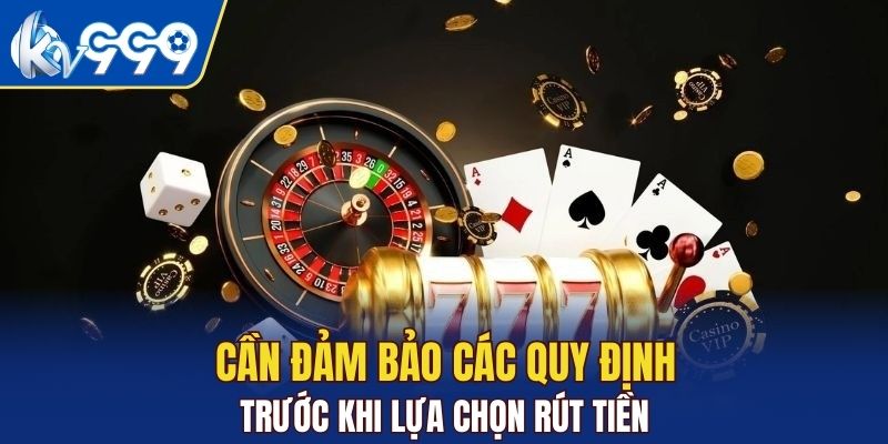 Cần đảm bảo các quy định trước khi lựa chọn rút tiền