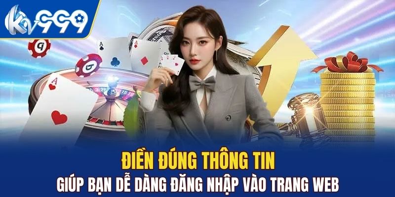 Điền đúng thông tin giúp bạn dễ dàng đăng nhập vào trang web