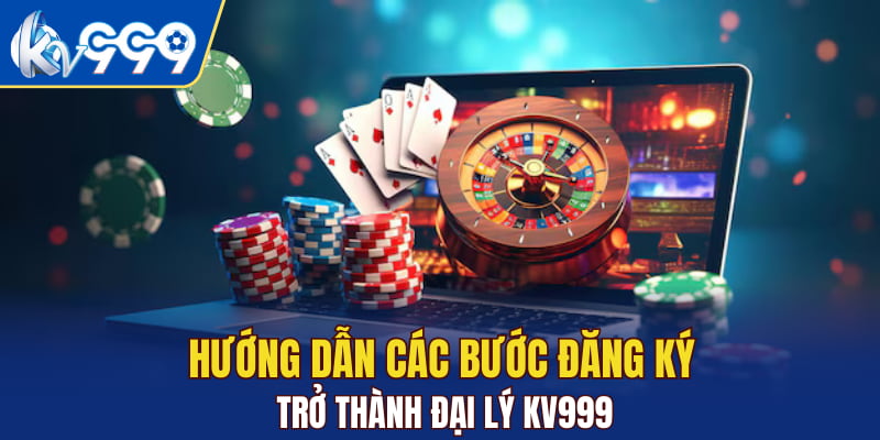 Hướng dẫn các bước đăng ký trở thành đại lý KV999