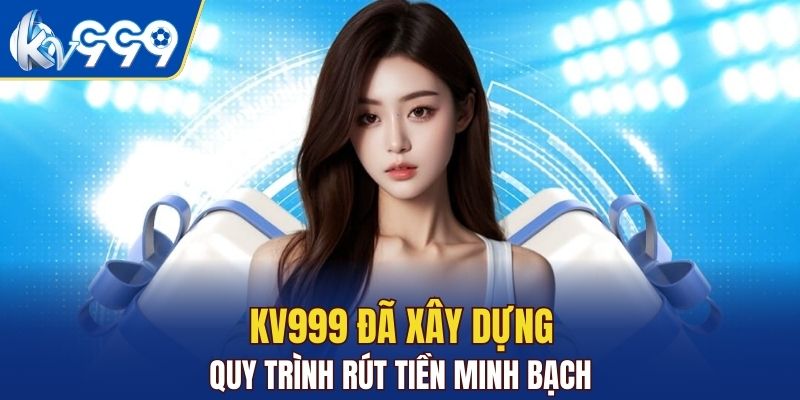 KV999 đã xây dựng quy trình rút tiền minh bạch 