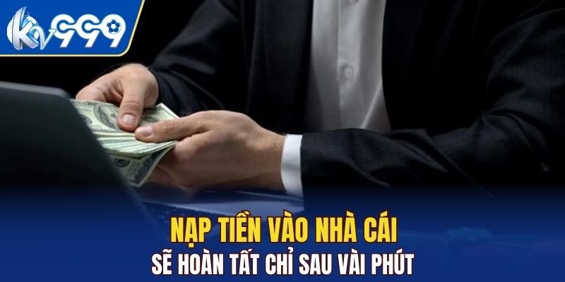 Nạp tiền vào nhà cái sẽ hoàn tất chỉ sau vài phút