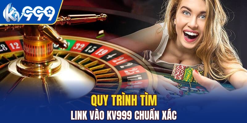 Quy trình tìm link vào KV999 chuẩn xác