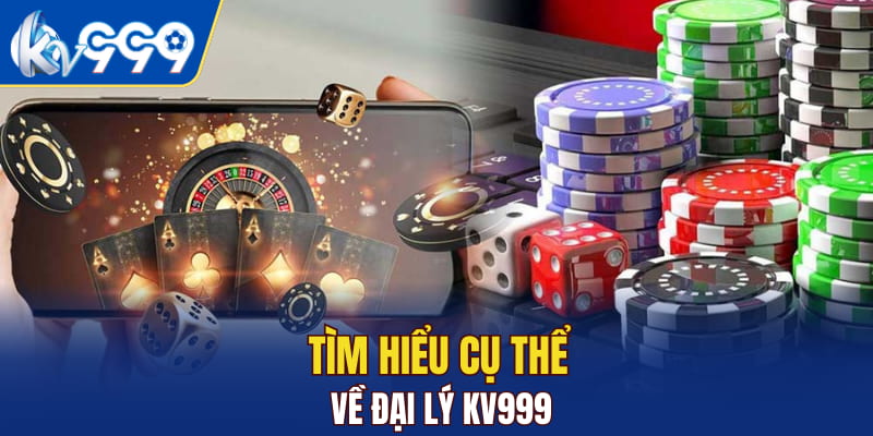 Tìm hiểu cụ thể về đại lý KV999